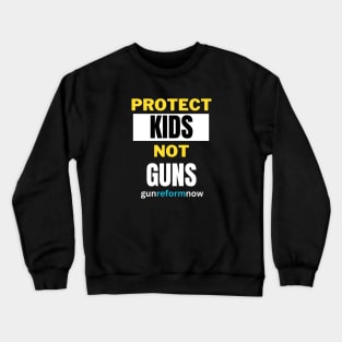 Protect Kids Not Guns, pro gun control, gun reform now, end gun violence, rights Crewneck Sweatshirt